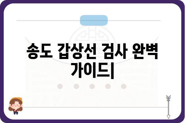 송도 갑상선 검사, 어디서 어떻게? | 송도 갑상선 검사 병원 추천, 검사 종류, 비용, 예약 정보