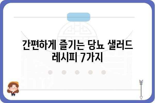 당뇨병 환자를 위한 맛있는 샐러드 레시피 7가지 | 당뇨, 샐러드, 건강 레시피, 식단 관리