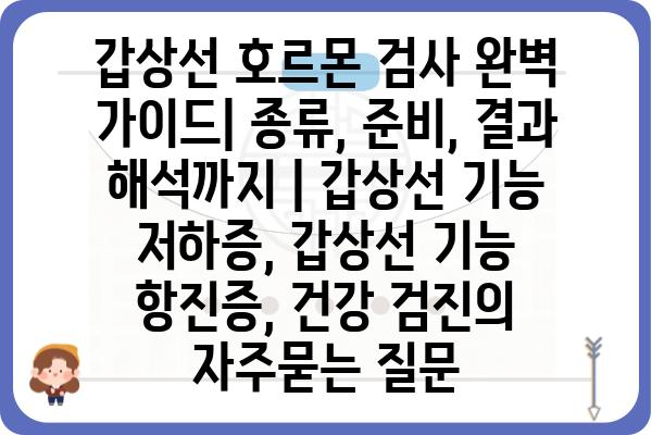 갑상선 호르몬 검사 완벽 가이드| 종류, 준비, 결과 해석까지 | 갑상선 기능 저하증, 갑상선 기능 항진증, 건강 검진