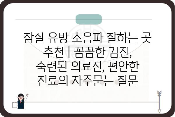 잠실 유방 초음파 잘하는 곳 추천 | 꼼꼼한 검진, 숙련된 의료진, 편안한 진료