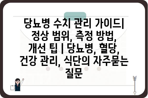 당뇨병 수치 관리 가이드| 정상 범위, 측정 방법, 개선 팁 | 당뇨병, 혈당, 건강 관리, 식단