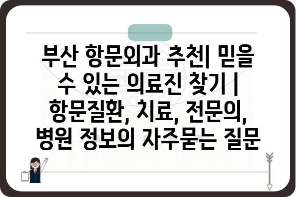 부산 항문외과 추천| 믿을 수 있는 의료진 찾기 | 항문질환, 치료, 전문의, 병원 정보