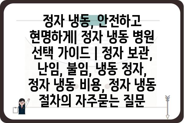 정자 냉동, 안전하고 현명하게| 정자 냉동 병원 선택 가이드 | 정자 보관, 난임, 불임, 냉동 정자, 정자 냉동 비용, 정자 냉동 절차